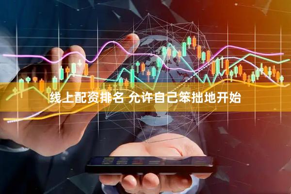 线上配资排名 允许自己笨拙地开始